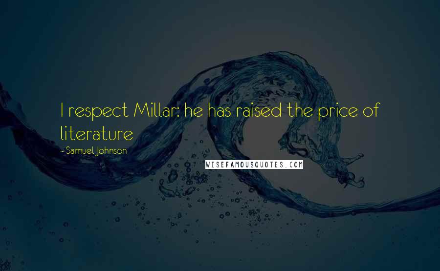 Samuel Johnson Quotes: I respect Millar: he has raised the price of literature