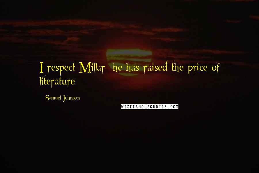 Samuel Johnson Quotes: I respect Millar: he has raised the price of literature