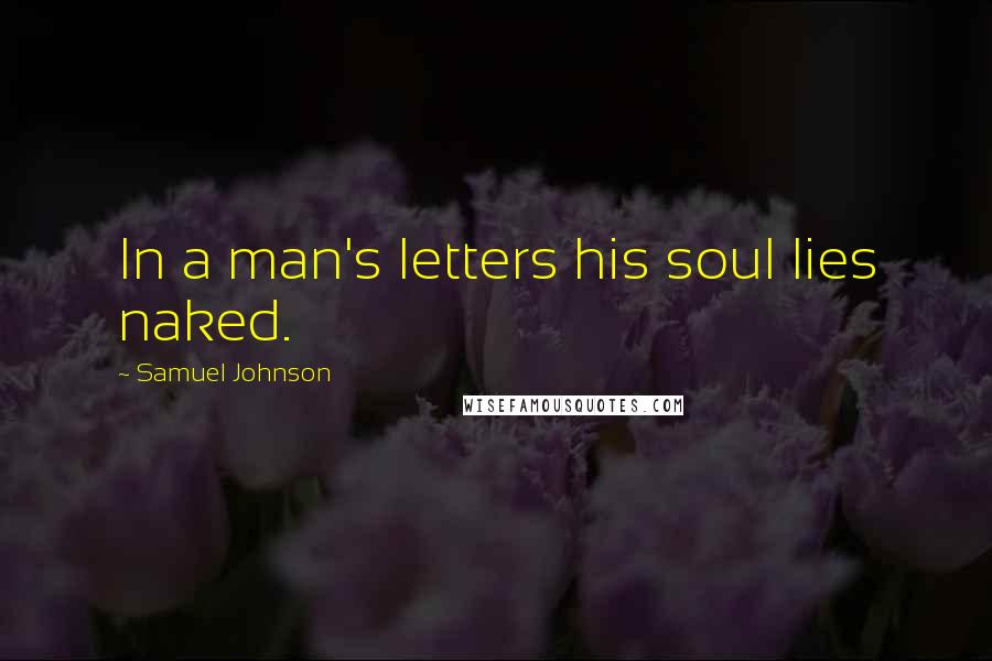 Samuel Johnson Quotes: In a man's letters his soul lies naked.