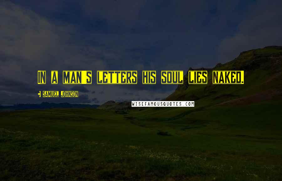 Samuel Johnson Quotes: In a man's letters his soul lies naked.