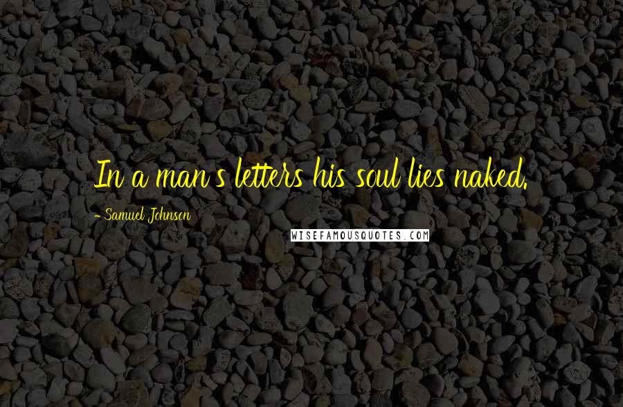 Samuel Johnson Quotes: In a man's letters his soul lies naked.