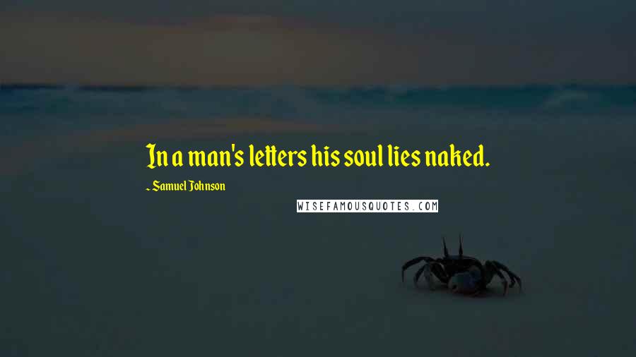 Samuel Johnson Quotes: In a man's letters his soul lies naked.