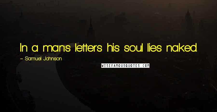 Samuel Johnson Quotes: In a man's letters his soul lies naked.