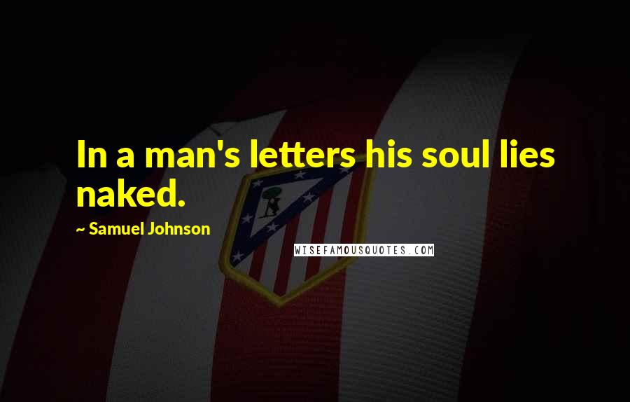 Samuel Johnson Quotes: In a man's letters his soul lies naked.