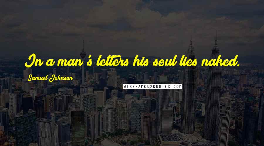 Samuel Johnson Quotes: In a man's letters his soul lies naked.