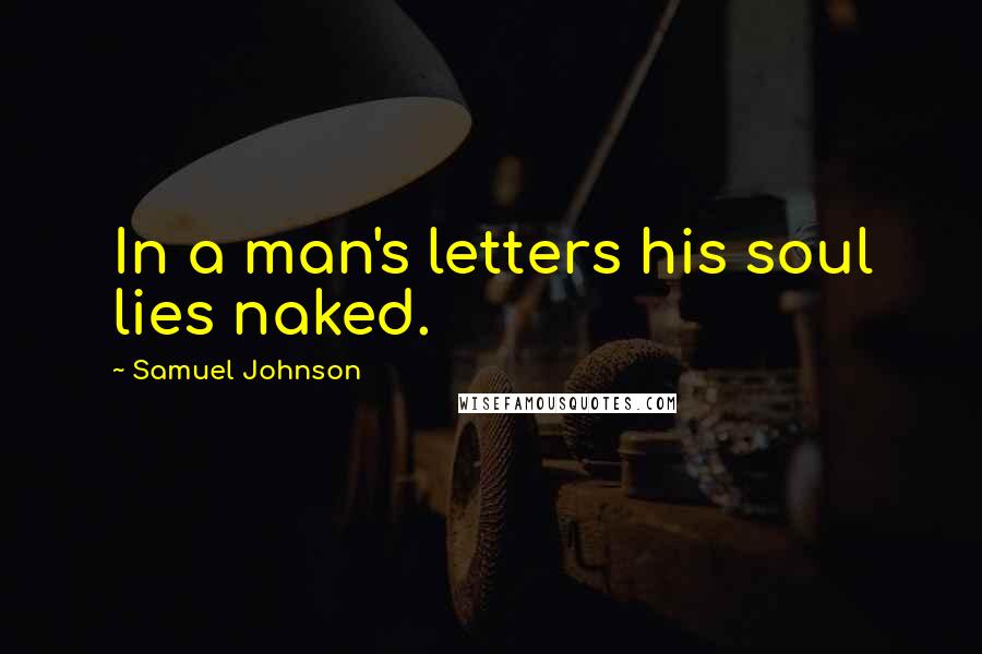 Samuel Johnson Quotes: In a man's letters his soul lies naked.