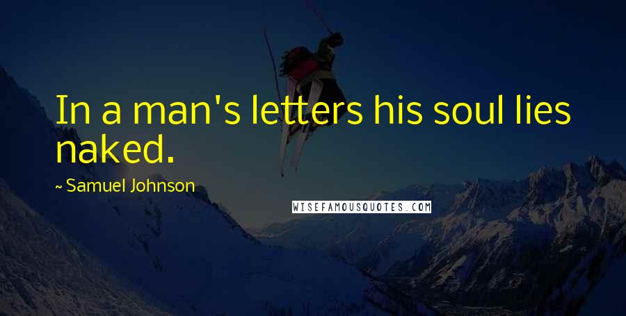 Samuel Johnson Quotes: In a man's letters his soul lies naked.