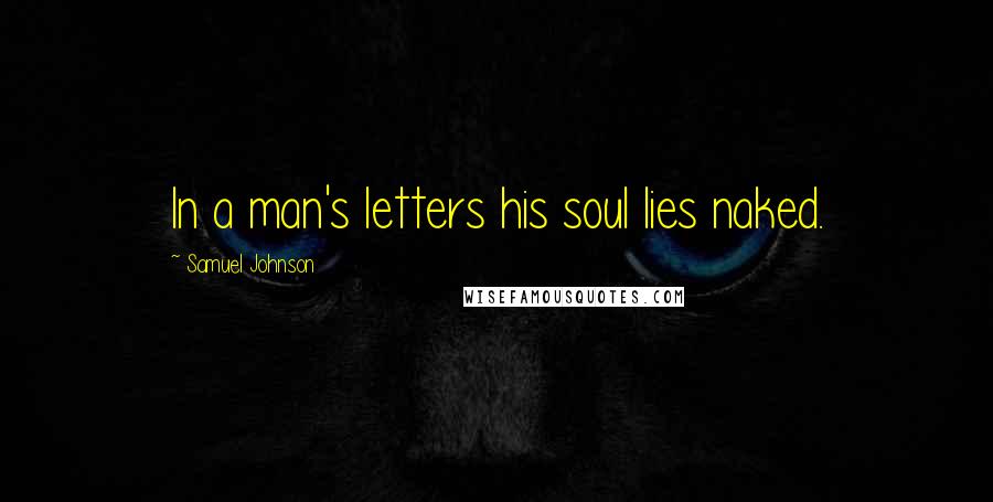 Samuel Johnson Quotes: In a man's letters his soul lies naked.