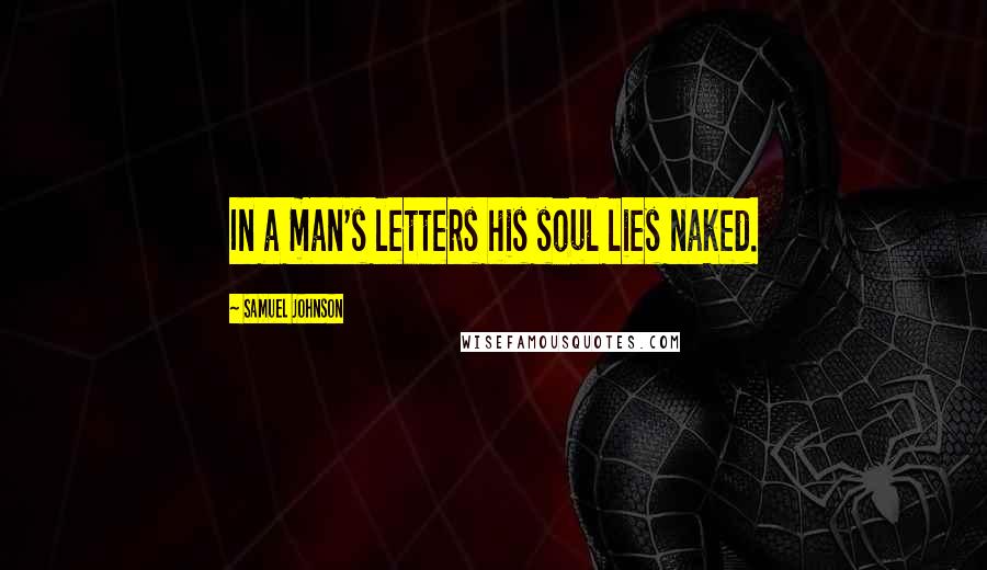 Samuel Johnson Quotes: In a man's letters his soul lies naked.