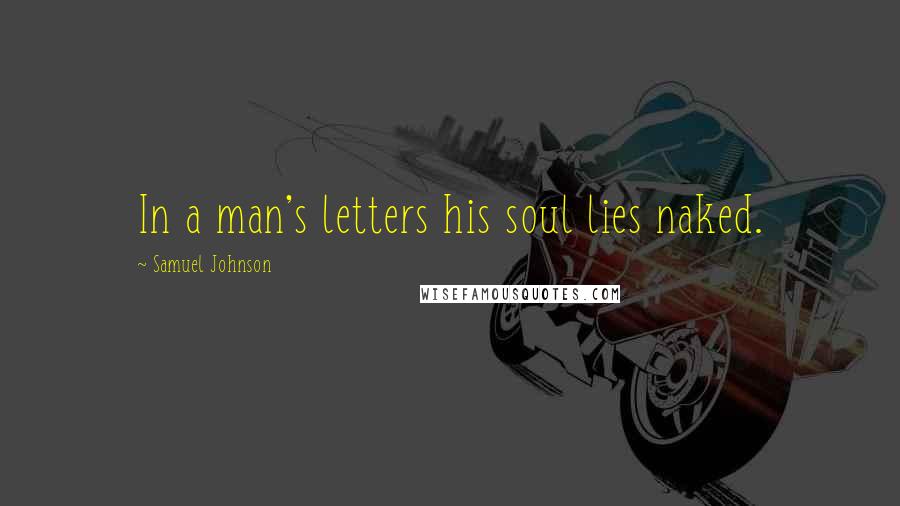 Samuel Johnson Quotes: In a man's letters his soul lies naked.