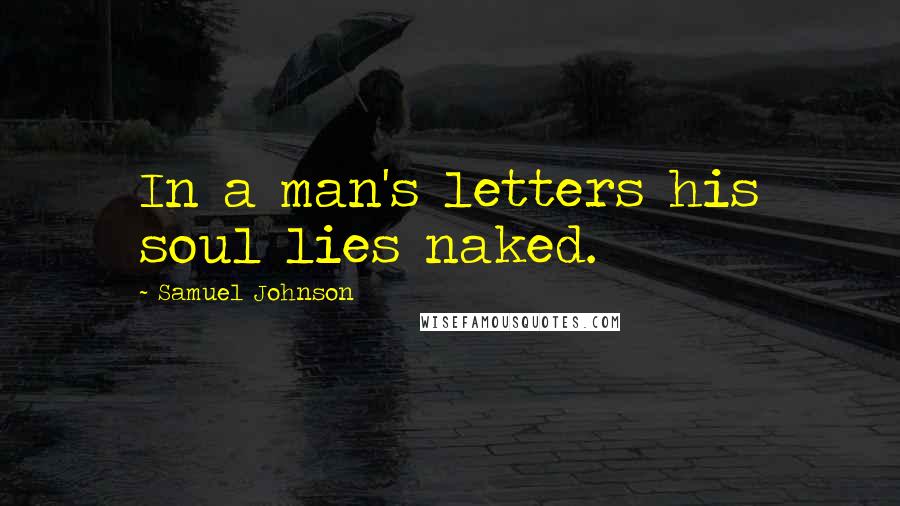 Samuel Johnson Quotes: In a man's letters his soul lies naked.