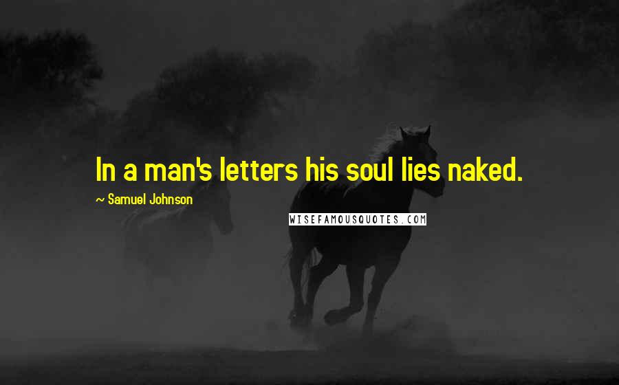 Samuel Johnson Quotes: In a man's letters his soul lies naked.