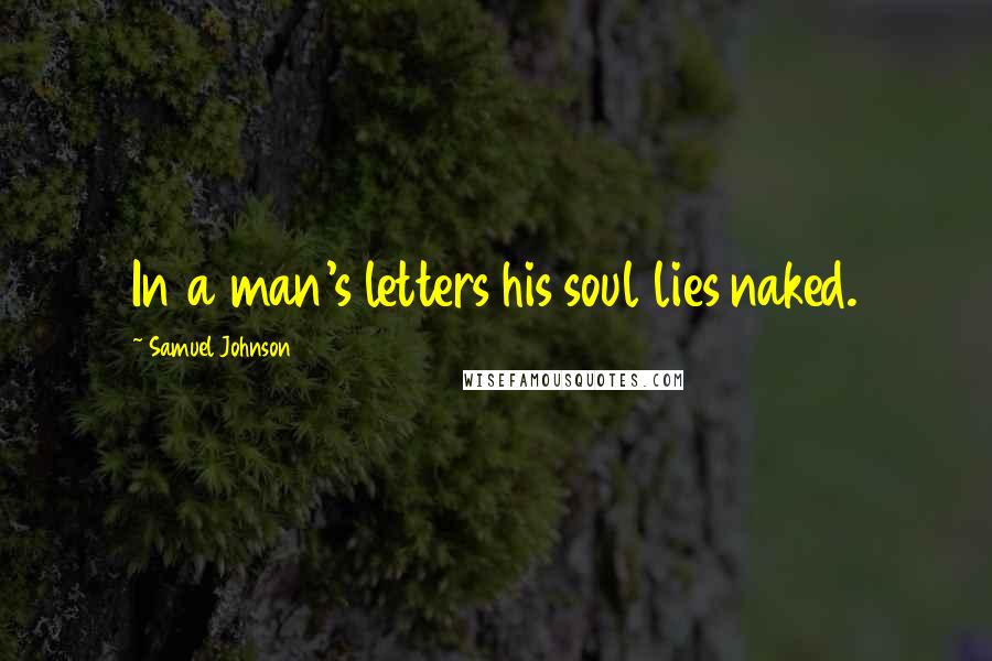 Samuel Johnson Quotes: In a man's letters his soul lies naked.