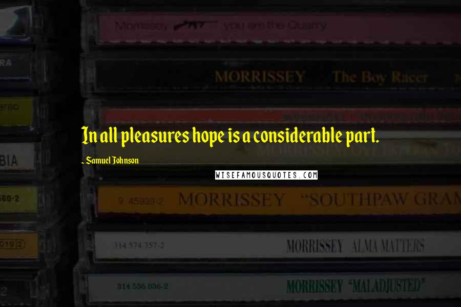 Samuel Johnson Quotes: In all pleasures hope is a considerable part.