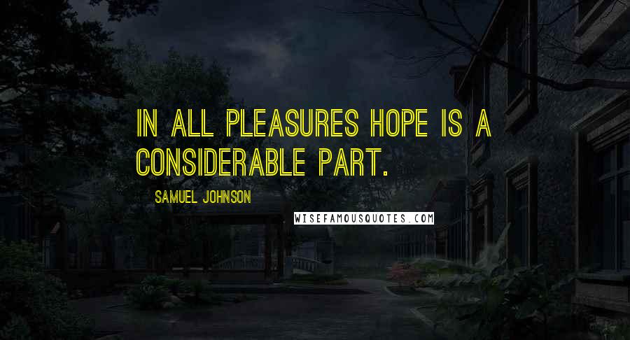 Samuel Johnson Quotes: In all pleasures hope is a considerable part.