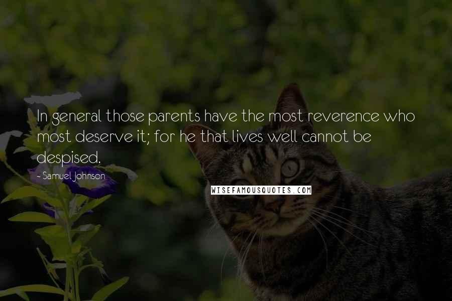 Samuel Johnson Quotes: In general those parents have the most reverence who most deserve it; for he that lives well cannot be despised.