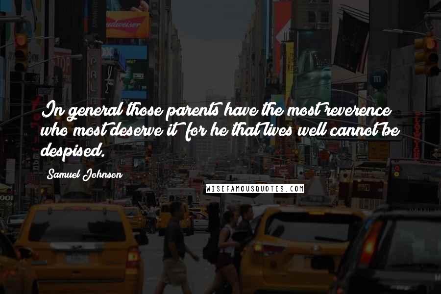 Samuel Johnson Quotes: In general those parents have the most reverence who most deserve it; for he that lives well cannot be despised.