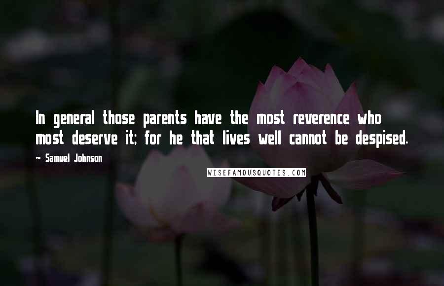 Samuel Johnson Quotes: In general those parents have the most reverence who most deserve it; for he that lives well cannot be despised.