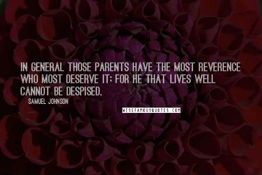 Samuel Johnson Quotes: In general those parents have the most reverence who most deserve it; for he that lives well cannot be despised.