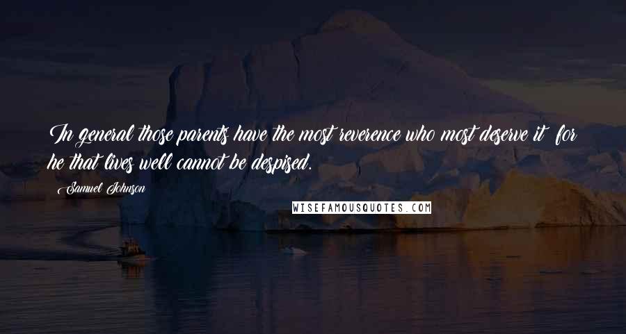 Samuel Johnson Quotes: In general those parents have the most reverence who most deserve it; for he that lives well cannot be despised.