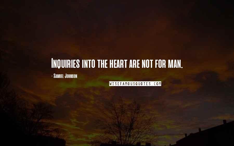 Samuel Johnson Quotes: Inquiries into the heart are not for man.