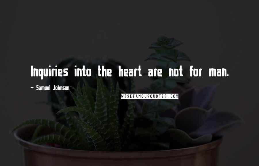 Samuel Johnson Quotes: Inquiries into the heart are not for man.