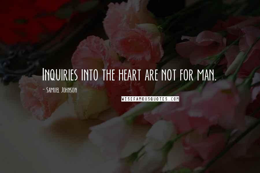 Samuel Johnson Quotes: Inquiries into the heart are not for man.