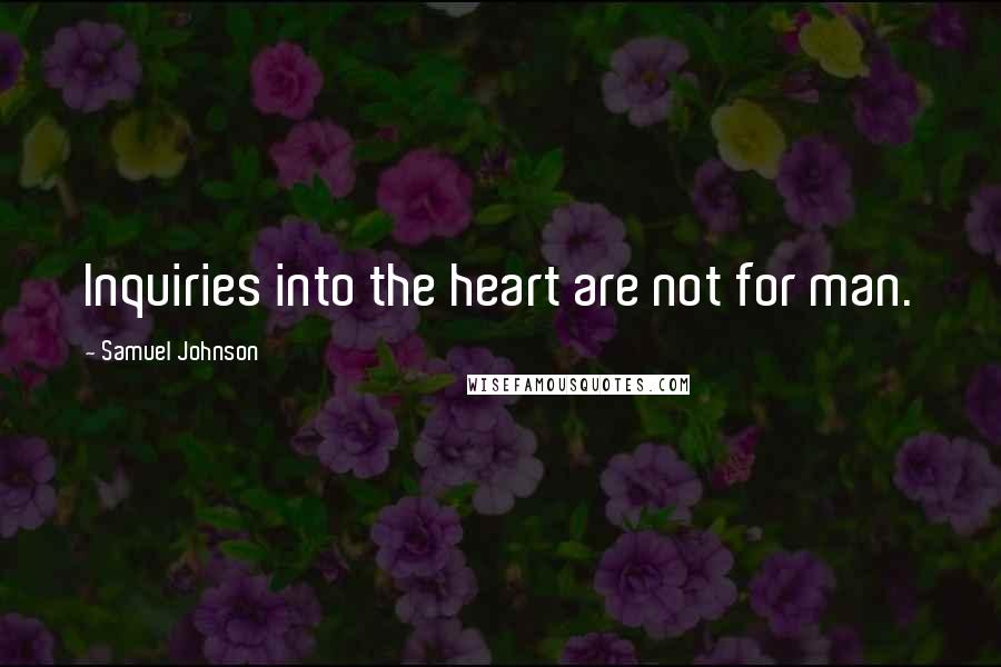 Samuel Johnson Quotes: Inquiries into the heart are not for man.