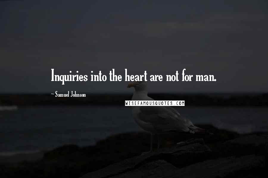 Samuel Johnson Quotes: Inquiries into the heart are not for man.