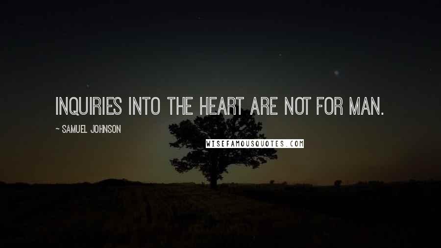 Samuel Johnson Quotes: Inquiries into the heart are not for man.