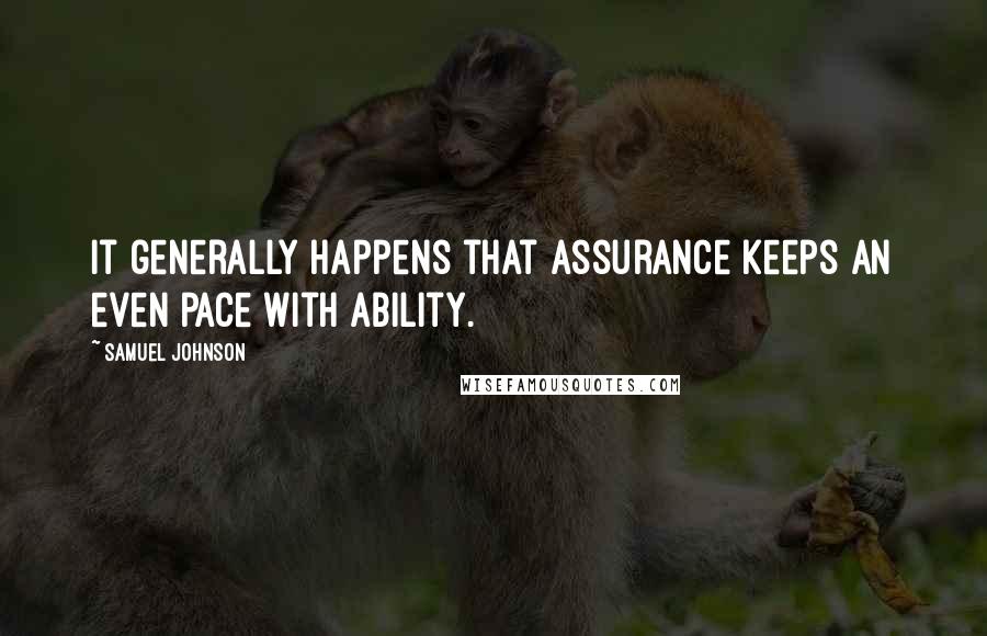 Samuel Johnson Quotes: It generally happens that assurance keeps an even pace with ability.