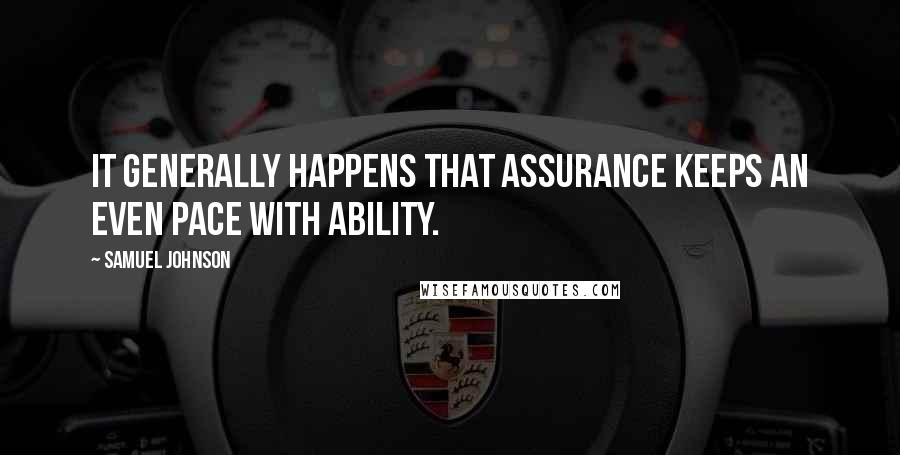 Samuel Johnson Quotes: It generally happens that assurance keeps an even pace with ability.