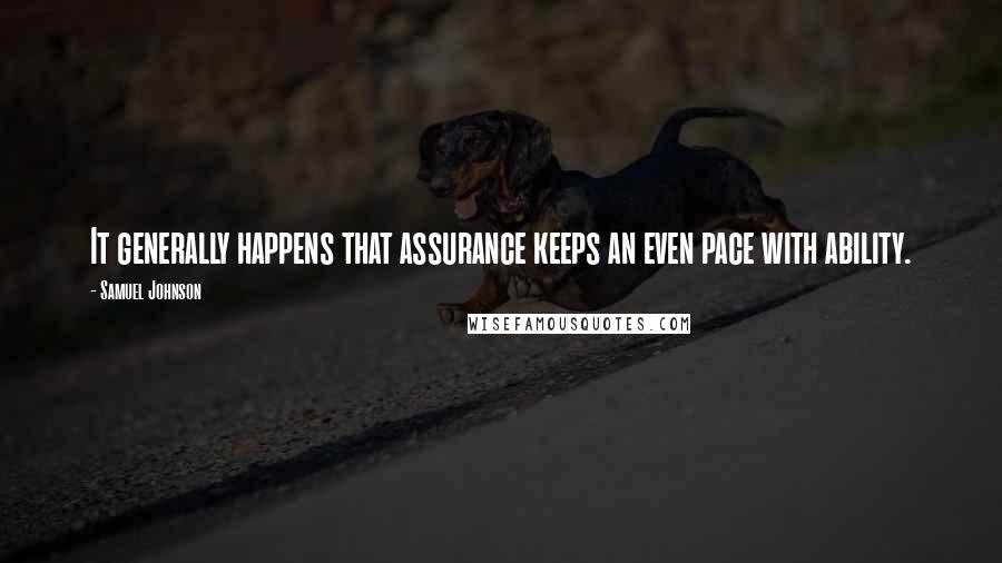 Samuel Johnson Quotes: It generally happens that assurance keeps an even pace with ability.