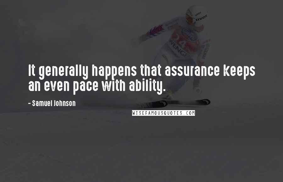 Samuel Johnson Quotes: It generally happens that assurance keeps an even pace with ability.
