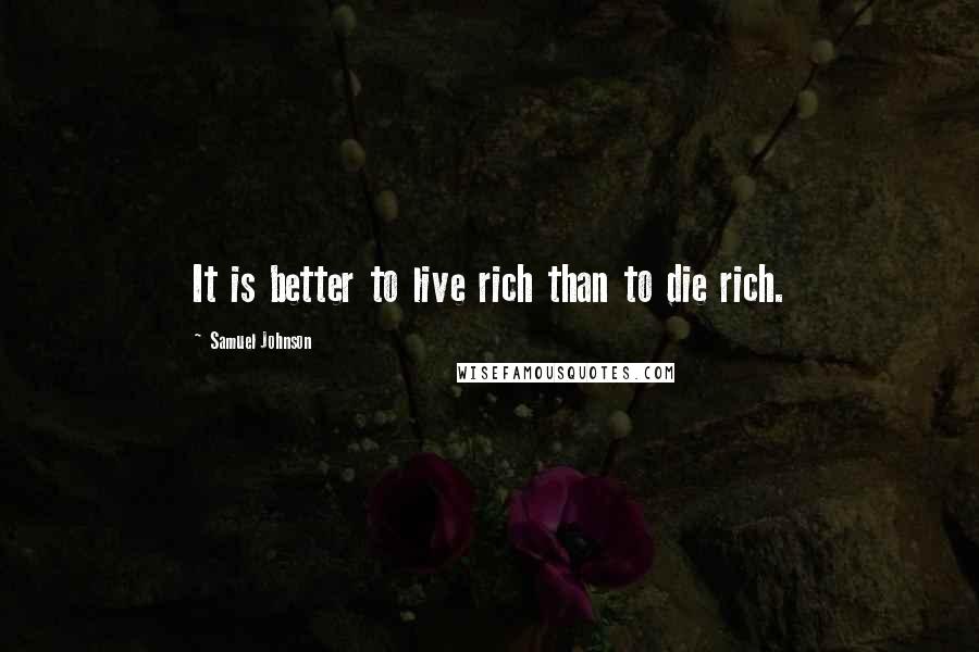 Samuel Johnson Quotes: It is better to live rich than to die rich.