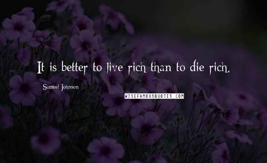 Samuel Johnson Quotes: It is better to live rich than to die rich.