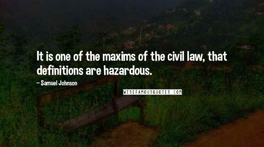 Samuel Johnson Quotes: It is one of the maxims of the civil law, that definitions are hazardous.