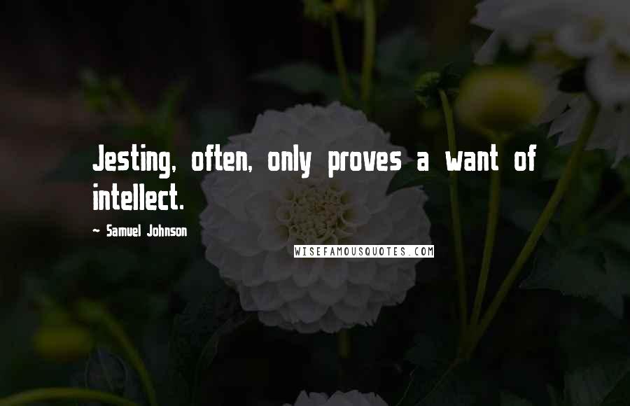 Samuel Johnson Quotes: Jesting, often, only proves a want of intellect.