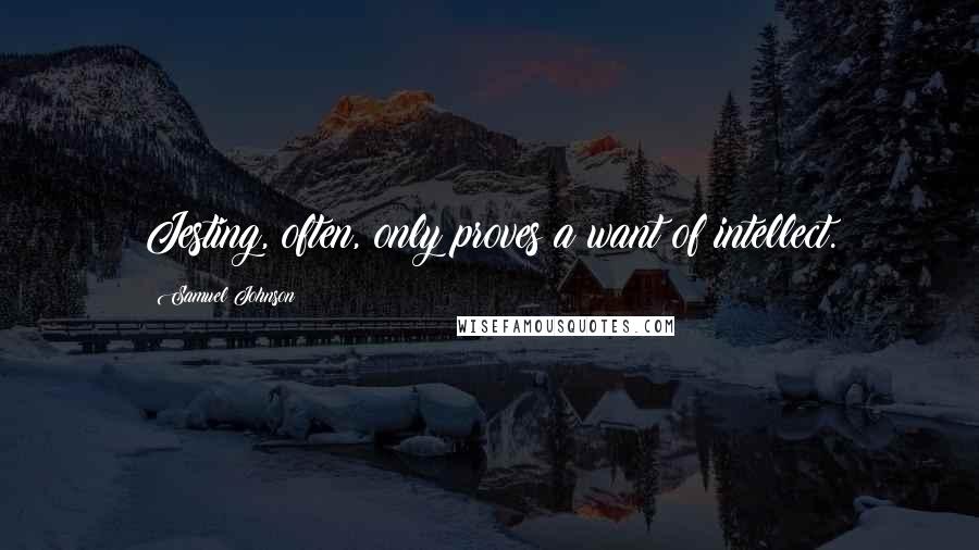 Samuel Johnson Quotes: Jesting, often, only proves a want of intellect.