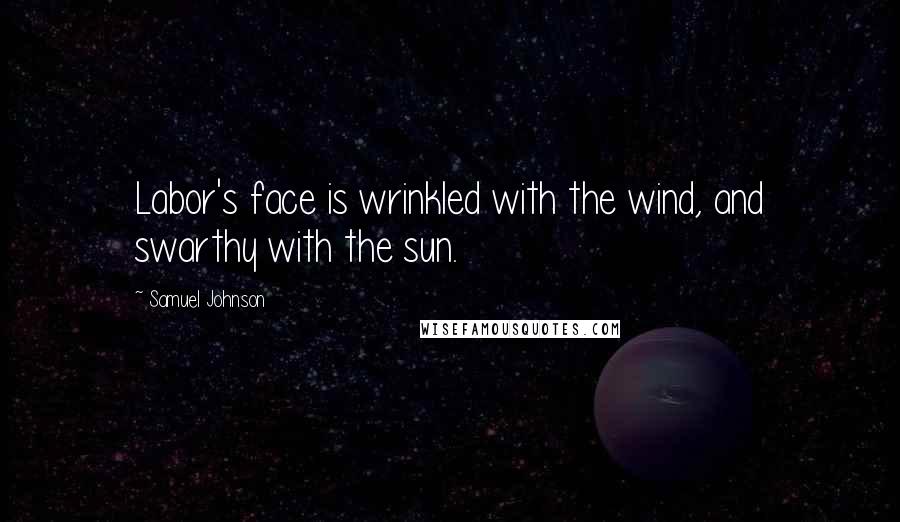Samuel Johnson Quotes: Labor's face is wrinkled with the wind, and swarthy with the sun.