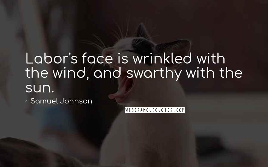 Samuel Johnson Quotes: Labor's face is wrinkled with the wind, and swarthy with the sun.