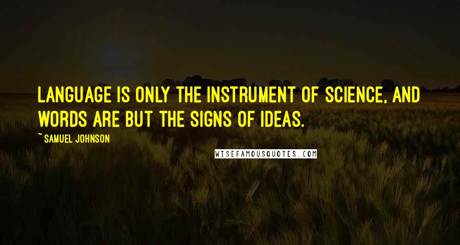 Samuel Johnson Quotes: Language is only the instrument of science, and words are but the signs of ideas.