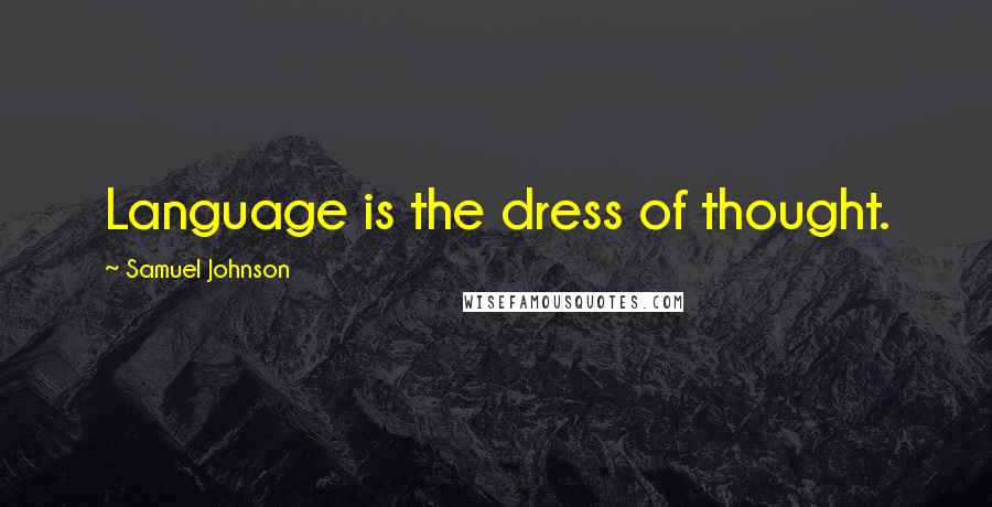 Samuel Johnson Quotes: Language is the dress of thought.