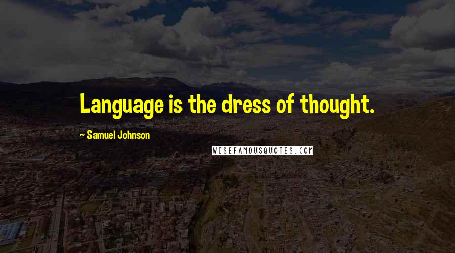 Samuel Johnson Quotes: Language is the dress of thought.