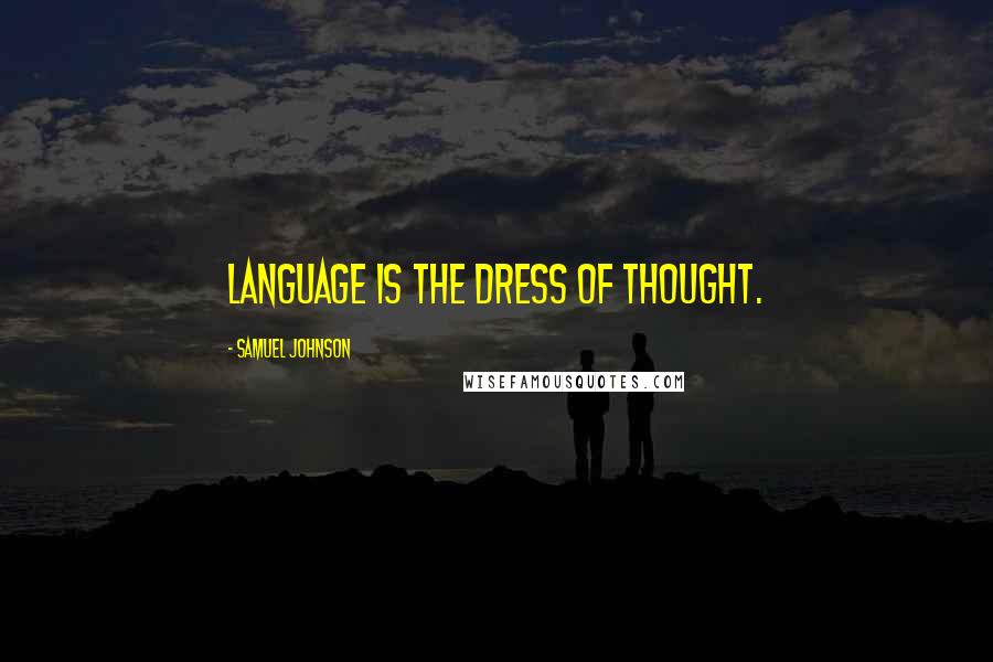 Samuel Johnson Quotes: Language is the dress of thought.