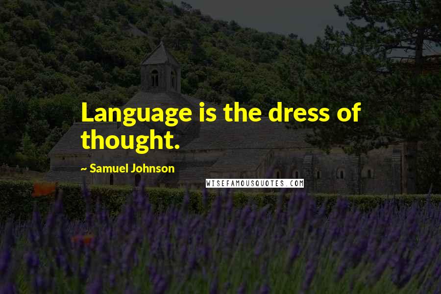 Samuel Johnson Quotes: Language is the dress of thought.