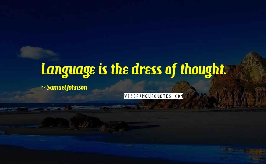 Samuel Johnson Quotes: Language is the dress of thought.