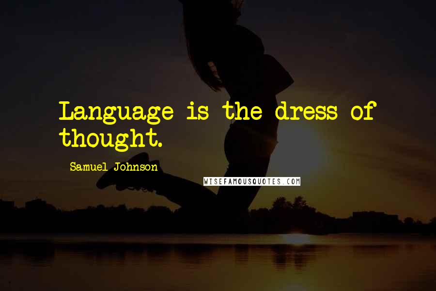 Samuel Johnson Quotes: Language is the dress of thought.
