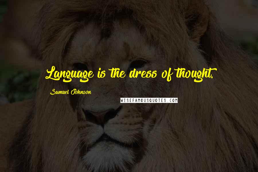 Samuel Johnson Quotes: Language is the dress of thought.
