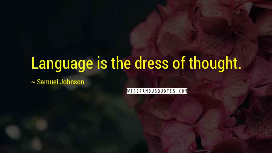 Samuel Johnson Quotes: Language is the dress of thought.